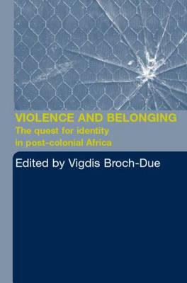 Violence and Belonging: The Quest for Identity in Post-Colonial Africa - Broch-Due, Vigdis