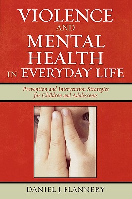 Violence and Mental Health in Everyday Life: Prevention and Intervention Strategies for Children and Adolescents - Flannery, Daniel J, Dr., PhD.
