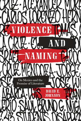 Violence and Naming: On Mexico and the Promise of Literature - Johnson, David E