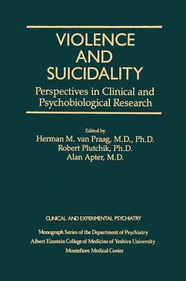 Violence And Suicidality : Perspectives In Clinical And Psychobiological Research: Clinical And Experimental Psychiatry - Van Praag, Herman M. (Editor), and Plutchik, Robert (Editor)