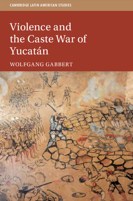 Violence and the Caste War of Yucatn - Gabbert, Wolfgang