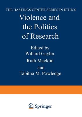 Violence and the Politics of Research - Gaylin, Willard, M.D., and Macklin, Ruth, and Powledge, Tabitha M