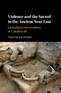 Violence and the Sacred in the Ancient Near East: Girardian Conversations at ?atalhy?k