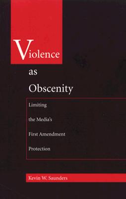 Violence As Obscenity: Limiting the Media's First Amendment Protection - Saunders, Kevin W