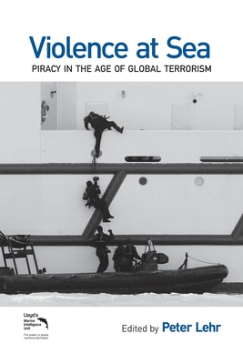 Violence at Sea: Piracy in the Age of Global Terrorism - Lehr, Peter
