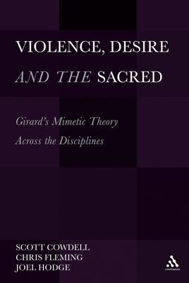 Violence, Desire, and the Sacred: Girard's Mimetic Theory Across the Disciplines - Fleming, Chris (Editor), and Hodge, Joel (Editor), and Cowdell, Scott (Editor)