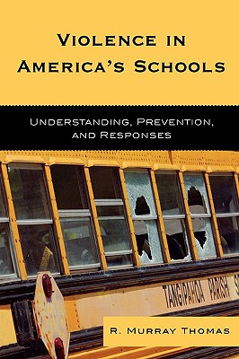 Violence in America's Schools: Understanding, Prevention, and Responses - Thomas, R Murray