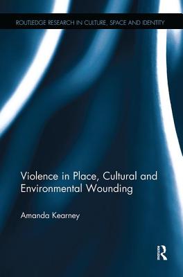 Violence in Place, Cultural and Environmental Wounding - Kearney, Amanda