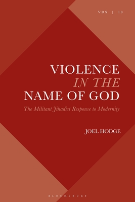 Violence in the Name of God: The Militant Jihadist Response to Modernity - Hodge, Joel (Editor), and Fleming, Chris (Editor), and Cowdell, Scott (Editor)