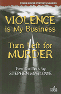 Violence Is My Business/Turn Left for Murder - Marlowe, Stephen