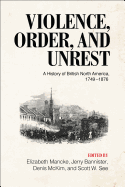 Violence, Order, and Unrest: A History of British North America, 1749-1876