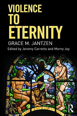 Violence to Eternity - Jantzen, Grace M, and Carrette, Jeremy (Editor), and Joy, Morny (Editor)