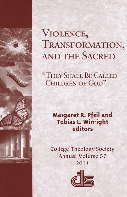 Violence, Transformation, and the Sacred: "They Shall Be Called Children of God" - Pfeil, Margaret R (Editor), and Winright, Tobias L (Editor)