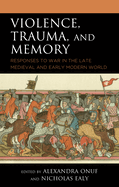 Violence, Trauma, and Memory: Responses to War in the Late Medieval and Early Modern World