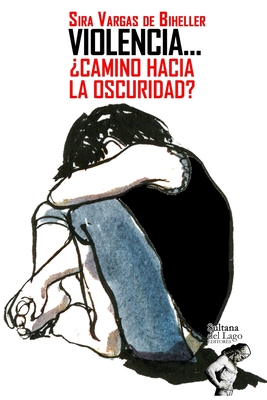 Violencia... Camino Hacia La Oscuridad? - Editores, Sultana del Lago (Editor), and Vargas de Biheller, Sira