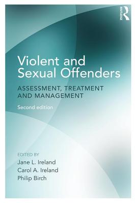 Violent and Sexual Offenders: Assessment, Treatment and Management - Ireland, Jane L (Editor), and Ireland, Carol a (Editor), and Birch, Philip (Editor)