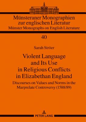 Violent Language and Its Use in Religious Conflicts in Elizabethan England: Discourses on Values and Norms in the Marprelate Controversy (1588/89) - Real, Hermann Josef, and Strer, Sarah