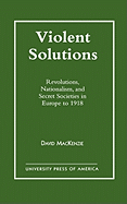 Violent Solutions: Revolutions, Nationalism, and Secret Societies in Europe to 1918