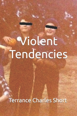 Violent Tendencies: Three short tales of young Slobovich - Short, Terrance Charles