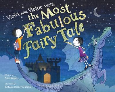 Violet and Victor Write the Most Fabulous Fairy Tale - Kuipers, Alice, and Murguia, Bethanie Deeney