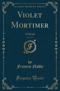 Violet Mortimer, Vol. 2 of 3: A Novel (Classic Reprint)