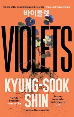 Violets: From the bestselling author of Please Look After Mother - Shin, Kyung-Sook, and Hur, Anton (Translated by)
