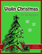 Violin Christmas for the Beginner: Easy Christmas Favorites for Early Violinists