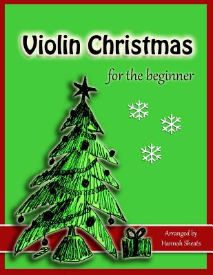 Violin Christmas for the Beginner: Easy Christmas Favorites for Early Violinists - Sheats, Hannah C