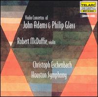 Violin Concertos of John Adams & Philip Glass - Robert McDuffie (violin); Houston Symphony Orchestra; Christoph Eschenbach (conductor)