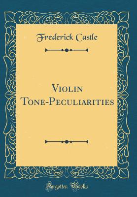 Violin Tone-Peculiarities (Classic Reprint) - Castle, Frederick