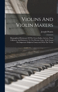 Violins And Violin Makers: Biographical Dictionary Of The Great Italian Artistes, Their Followers And Imitators, To The Present Time. With Essays On Important Subjects Connected With The Violin