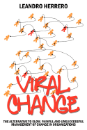 Viral Change: The Alternative to Slow, Painful and Unsuccessful Management of Change in Organizations