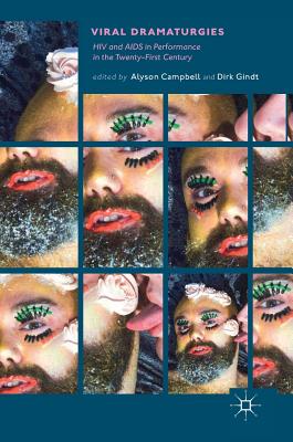 Viral Dramaturgies: HIV and AIDS in Performance in the Twenty-First Century - Campbell, Alyson (Editor), and Gindt, Dirk (Editor)