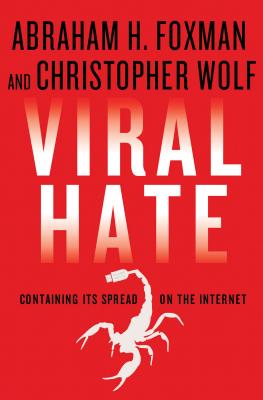 Viral Hate: Containing Its Spread on the Internet - Foxman, Abraham H, and Wolf, Christopher