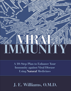 Viral Immunity: A 10-Step Plan to Enhance Your Immunity Against Viral Disease Using Natural Medicines: A 10-Step Plan to Enhance Your Immunity Against