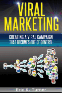 Viral Marketing: How to Create a Viral Campaign That Becomes Out-Of-Control!