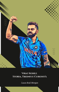 Virat Kohli: Storia, Trionfi e Curiosit? Il tributo definitivo al Re del Cricket indiano