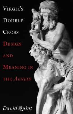 Virgil's Double Cross: Design and Meaning in the Aeneid - Quint, David