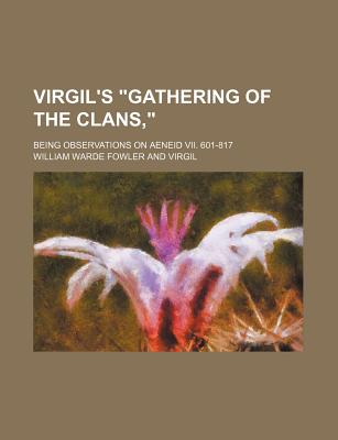 Virgil's Gathering of the Clans; Being Observations on Aeneid VII. 601-817 - Fowler, William Warde