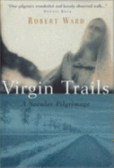 Virgin Trails: A Secular Pilgrimage - Ward, Robert