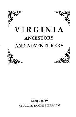 Virginia Ancestors and Adventurers. Three Volumes in One - Hamlin, Charles Hughes
