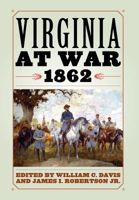 Virginia at War, 1862 - Davis, William C (Editor), and Robertson, James I (Editor)