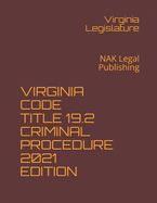 Virginia Code Title 19.2 Criminal Procedure 2021 Edition: NAK Legal Publishing