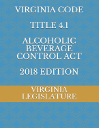 Virginia Code Title 4.1 Alcoholic Beverage Control ACT 2018 Edition