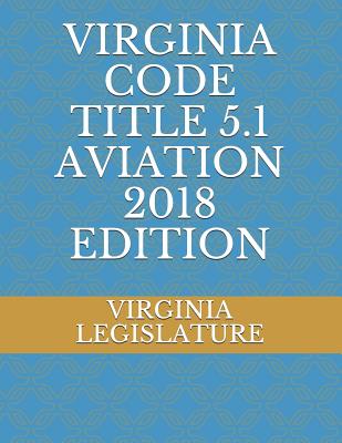 Virginia Code Title 5.1 Aviation 2018 Edition - Legislature, Virginia