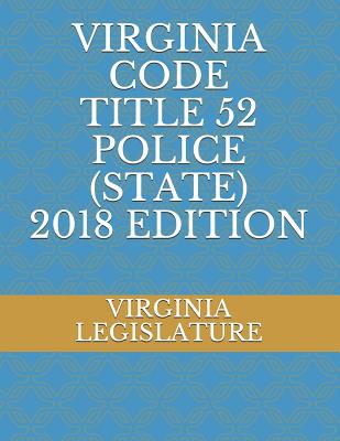 Virginia Code Title 52 Police (State) 2018 Edition - Legislature, Virginia