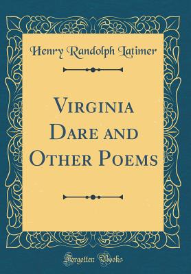 Virginia Dare and Other Poems (Classic Reprint) - Latimer, Henry Randolph