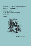 "Virginia makes the poorest figure of any State": The Virginia Infantry at the Valley Forge Encampment, 1777-1778. Volume I