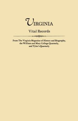 Virginia Vital Records, from the Virginia Magazine of History and Biography, the William and Mary College Quarterly, and Tyler's Quarterly - Virginia Magazine of History and Biograp (Editor), and William and Mary College Quarterly (Editor)