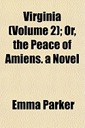 Virginia (Volume 2); Or, the Peace of Amiens. a Novel - Parker, Emma